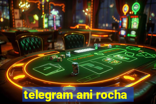 telegram ani rocha